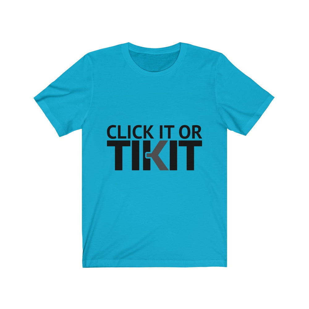 Click it or Tikit.  A beautiful t-shirt we designed, just for you.